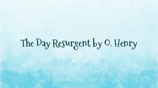 The Day Resurgent by O. Henry