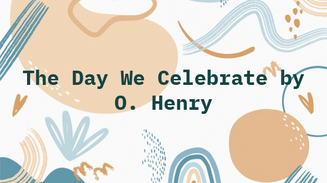 The Day We Celebrate by O. Henry