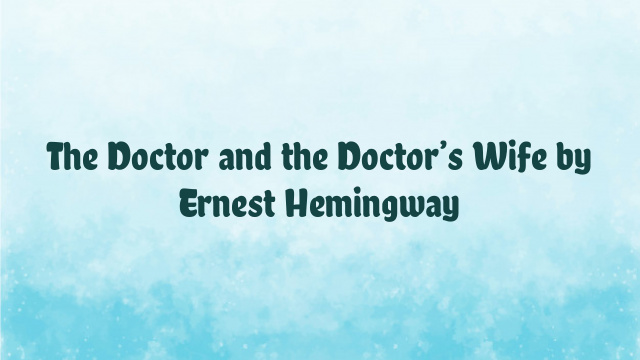 The Doctor and the Doctor’s Wife by Ernest Hemingway