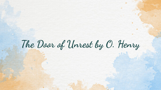 The Door of Unrest by O. Henry