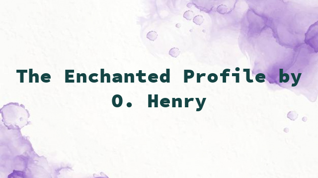 The Enchanted Profile by O. Henry