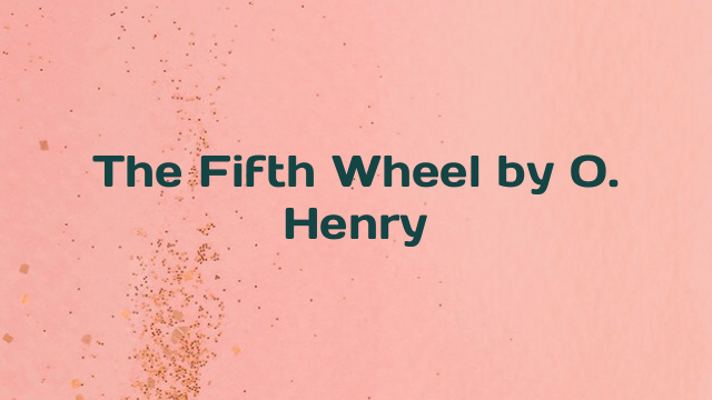 The Fifth Wheel by O. Henry