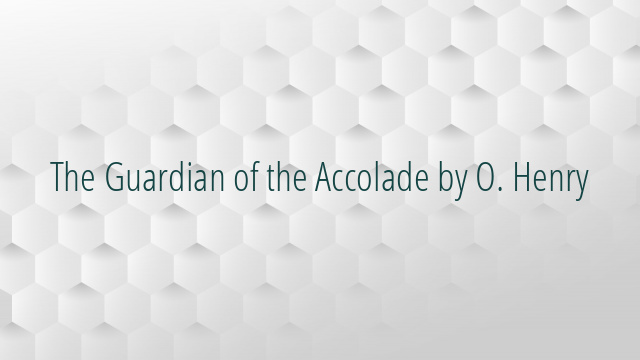 The Guardian of the Accolade by O. Henry