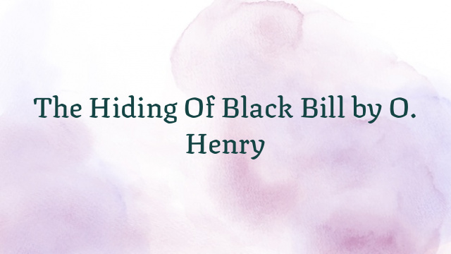 The Hiding Of Black Bill by O. Henry