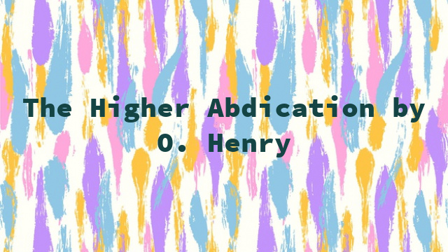 The Higher Abdication by O. Henry