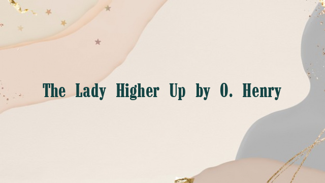 The Lady Higher Up by O. Henry