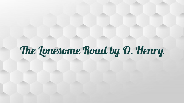 The Lonesome Road by O. Henry