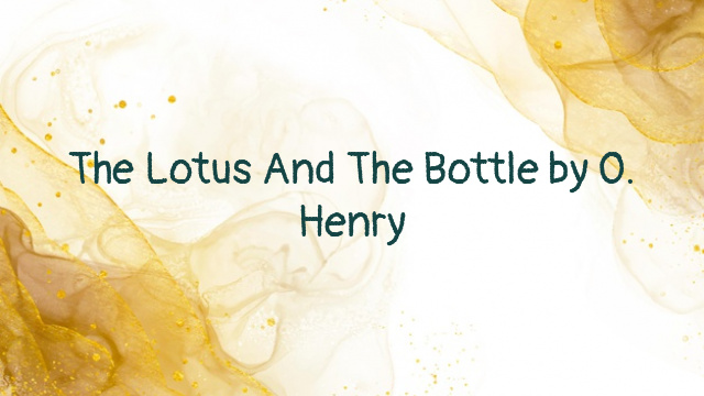 The Lotus And The Bottle by O. Henry