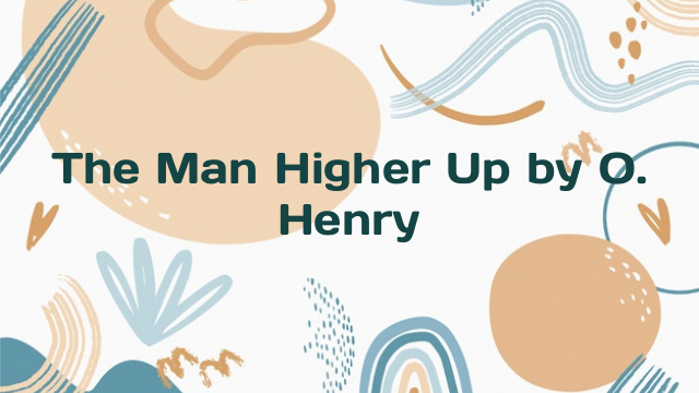 The Man Higher Up by O. Henry