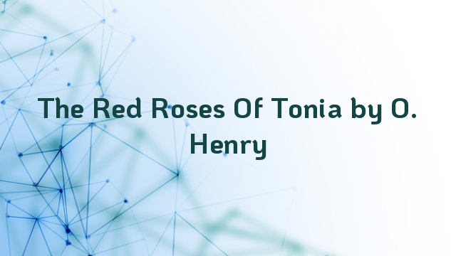 The Red Roses Of Tonia by O. Henry