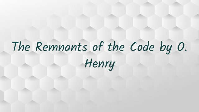 The Remnants of the Code by O. Henry