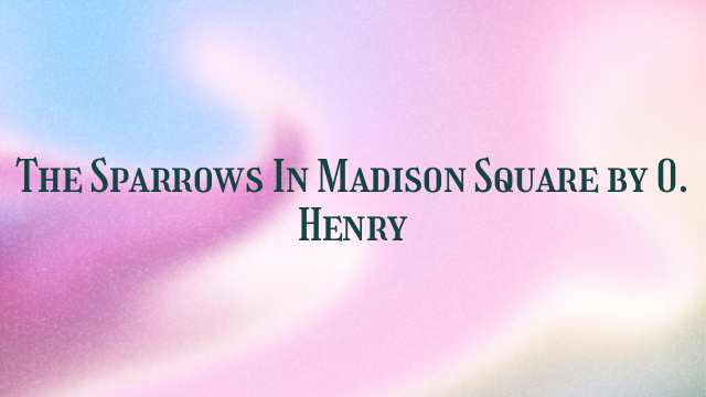 The Sparrows In Madison Square by O. Henry