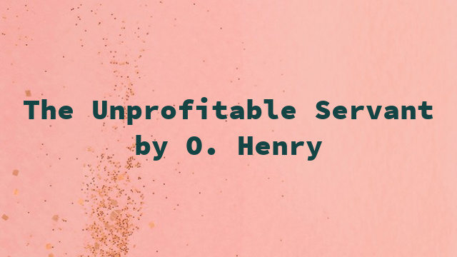 The Unprofitable Servant by O. Henry