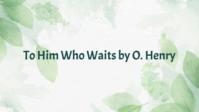 To Him Who Waits by O. Henry