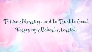 To Live Merrily, and to Trust to Good Verses by Robert Herrick