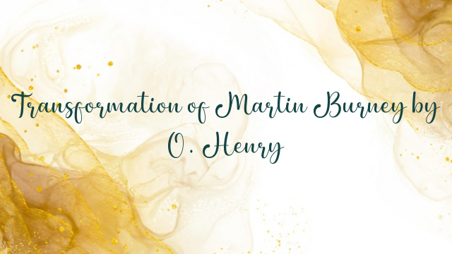 Transformation of Martin Burney by O. Henry