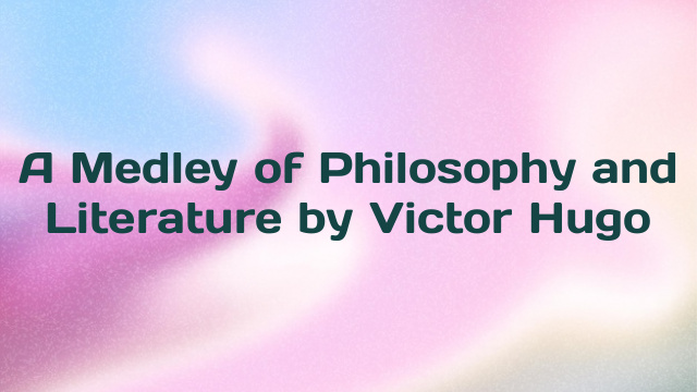 A Medley of Philosophy and Literature by Victor Hugo