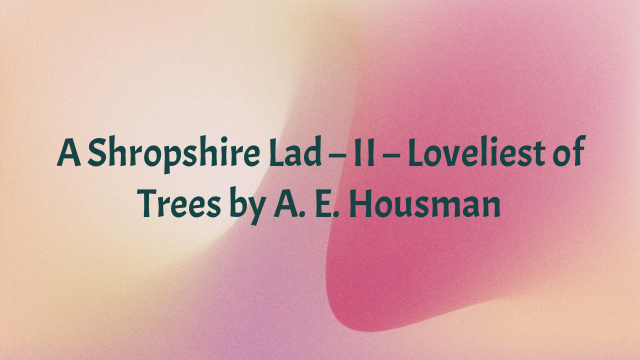 A Shropshire Lad – II – Loveliest of Trees by A. E. Housman