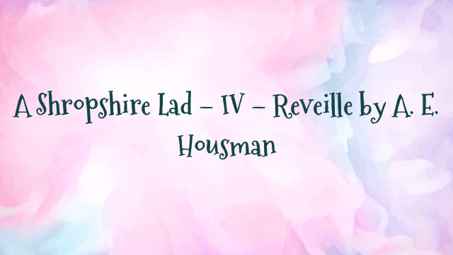 A Shropshire Lad – IV – Reveille by A. E. Housman