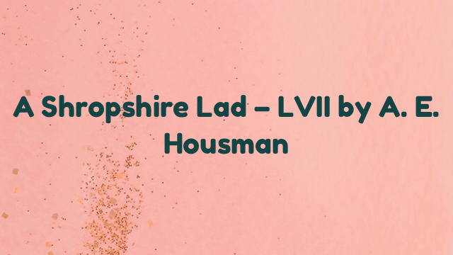 A Shropshire Lad – LVII by A. E. Housman