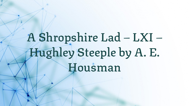 A Shropshire Lad – LXI – Hughley Steeple by A. E. Housman