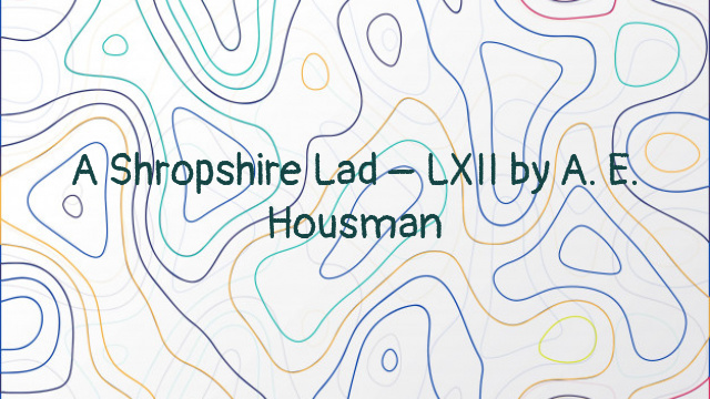 A Shropshire Lad – LXII by A. E. Housman