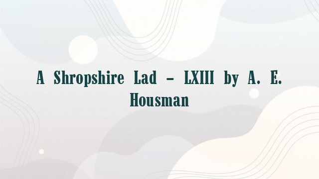 A Shropshire Lad – LXIII by A. E. Housman