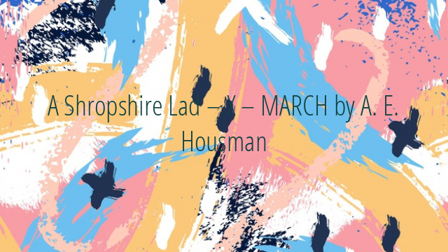 A Shropshire Lad – X – MARCH by A. E. Housman