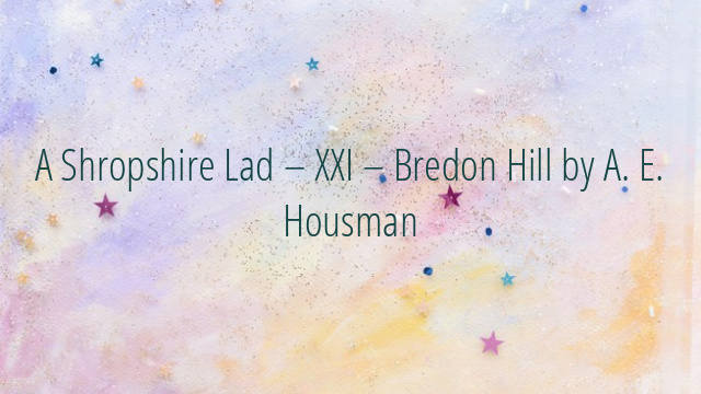 A Shropshire Lad – XXI – Bredon Hill by A. E. Housman