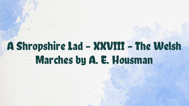 A Shropshire Lad – XXVIII – The Welsh Marches by A. E. Housman