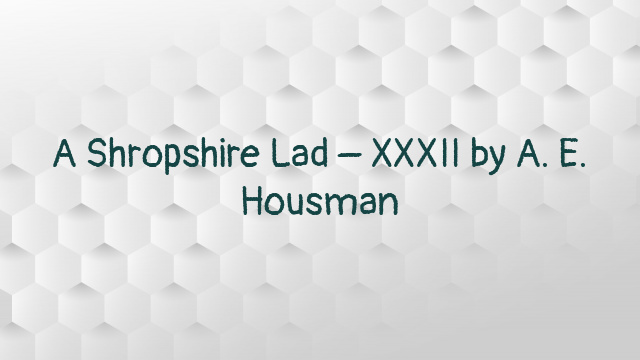 A Shropshire Lad – XXXII by A. E. Housman