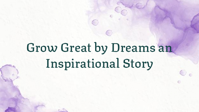 Grow Great by Dreams an Inspirational Story