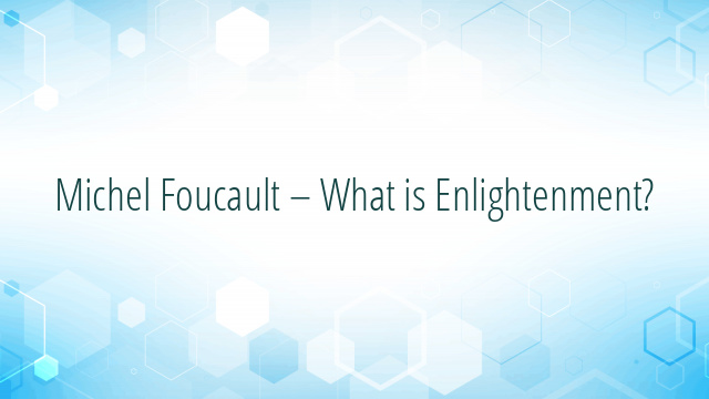 Michel Foucault – What is Enlightenment?