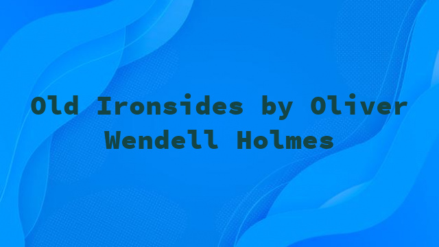 Old Ironsides by Oliver Wendell Holmes