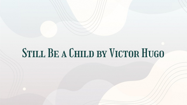 Still Be a Child by Victor Hugo