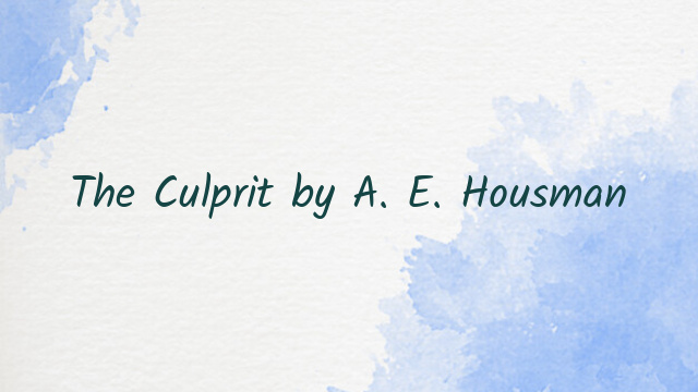 The Culprit by A. E. Housman