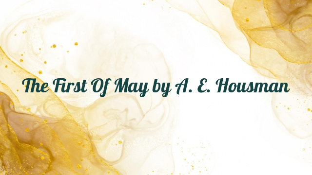 The First Of May by A. E. Housman