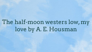 The half-moon westers low, my love by A. E. Housman