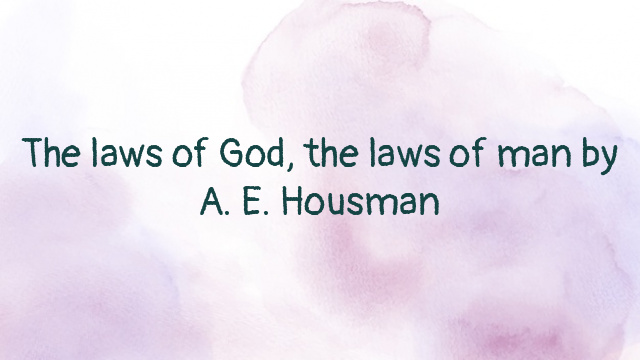 The laws of God, the laws of man by A. E. Housman