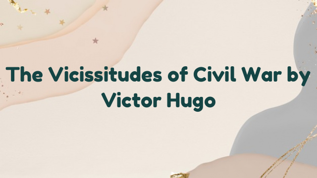 The Vicissitudes of Civil War by Victor Hugo