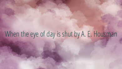 When the eye of day is shut by A. E. Housman