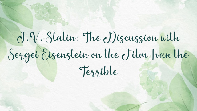 J.V. Stalin: The Discussion with Sergei Eisenstein on the Film Ivan the Terrible