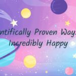 12 Scientifically Proven Ways to Be Incredibly Happy