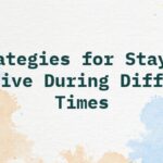 Strategies for Staying Positive During Difficult Times