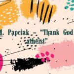 Bryan M. Papciak – “Thank God I’m an atheist”
