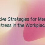 Effective Strategies for Managing Stress in the Workplace