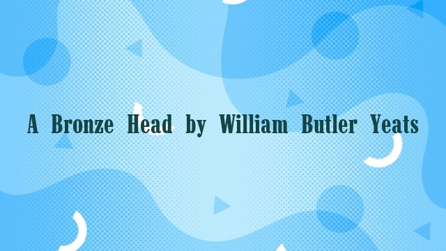 A Bronze Head by William Butler Yeats