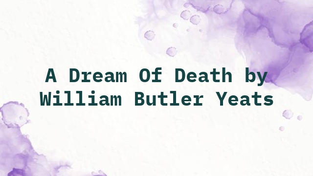 A Dream Of Death by William Butler Yeats