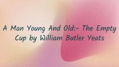 A Man Young And Old:- The Empty Cup by William Butler Yeats