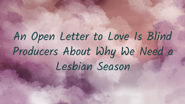 An Open Letter to Love Is Blind Producers About Why We Need a Lesbian Season